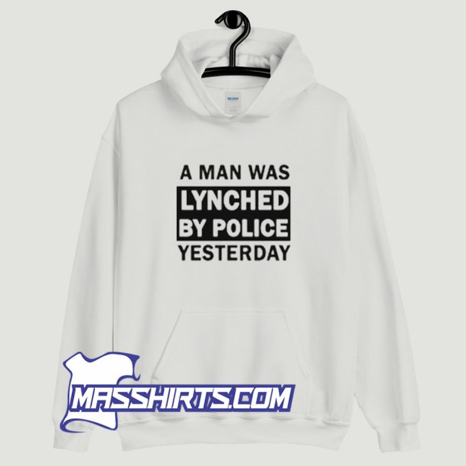 A Man Was Lynched By Police Yesterday Hoodie Streetwear