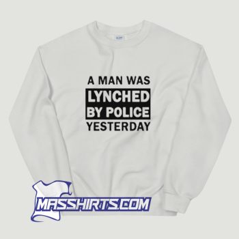 A Man Was Lynched By Police Yesterday Sweatshirt