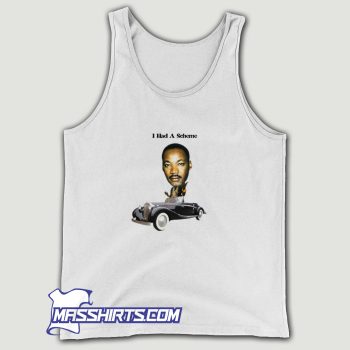 Cool I Had A Scheme Martin Luther King Jr Tank Top