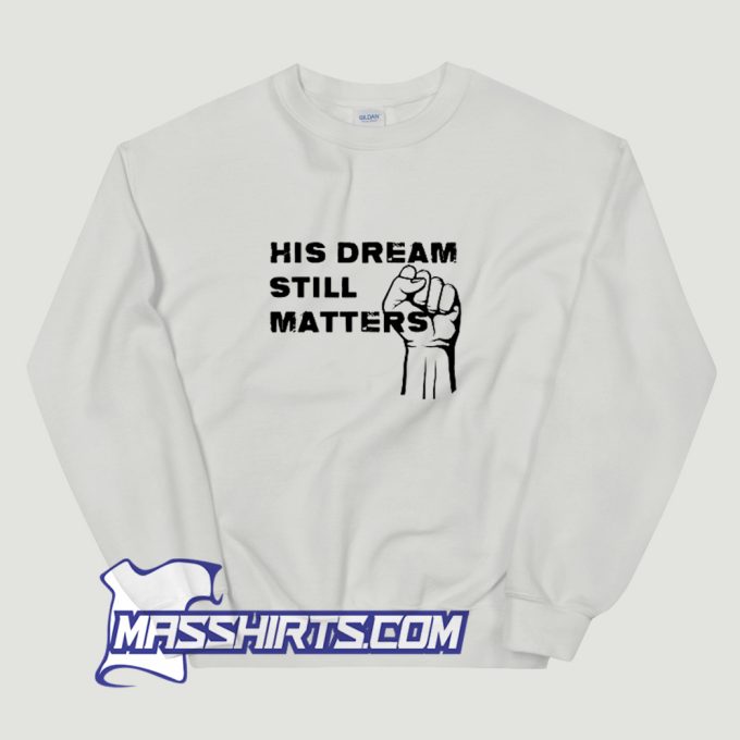 Martin Luther King Jr. Day His Dream Still Matters Sweatshirt