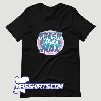 Fresh On The Max T Shirt Design
