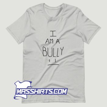 I Am A Bully T Shirt Design