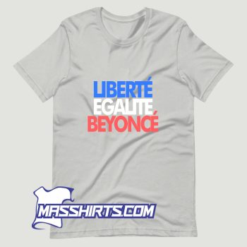 Liberte Egalite Beyonce T Shirt Design