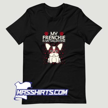 My Frenchie Is My Valentine T Shirt Design