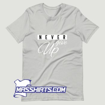 Never Give Up T Shirt Design