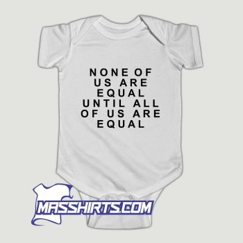None Of Us Are Equal Baby Onesie