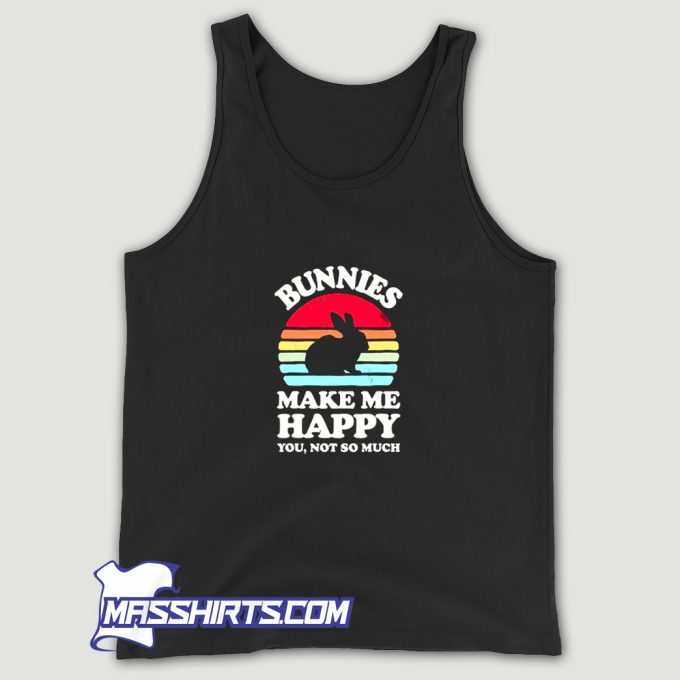 Bunnies Make Me Happy You Not So Much Tank Top