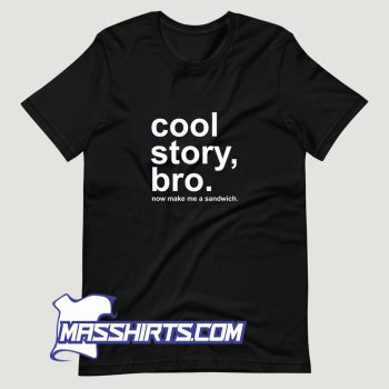 Cool Story Bro Now Make Me A Sandwich T Shirt Design