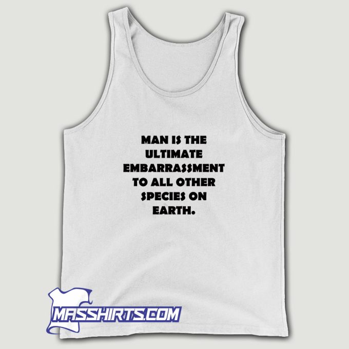 Man Is The Ultimate Embarrassment Tank Top
