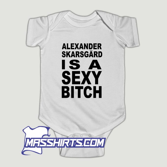 Alexander Skarsgard Is A Sexy Bitch Baby Onesie