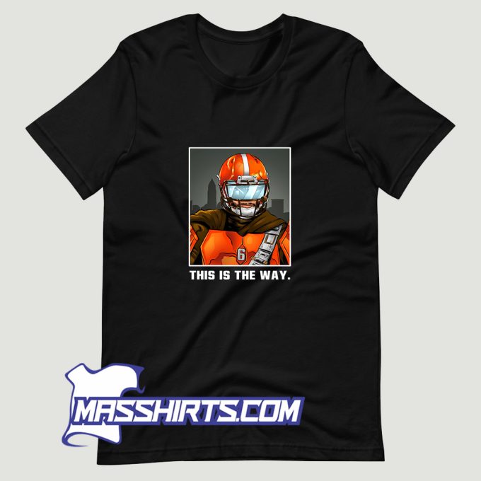 Baker Mayfield Cleveland Browns This Is The Way T Shirt Design