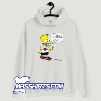 Bart Simpsons At Least Im Enjoying The Ride Hoodie Streetwear