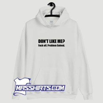 Dont Like Me Fuck Off Problem Solved Hoodie Streetwear