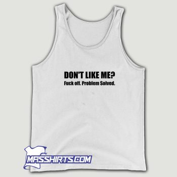 Dont Like Me Fuck Off Problem Solved Tank Top