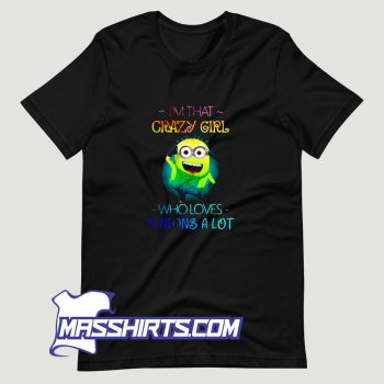 Im That Crazy Girl Who Loves Minions A Lot T Shirt Design