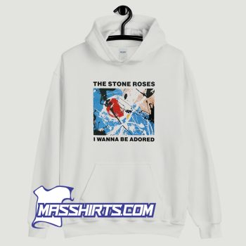 The Stone Roses I Wanna Be Adored Hoodie Streetwear