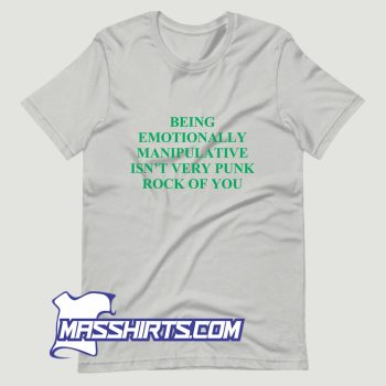 Being Emotionally Manipulative Isnt Very Punk Rock T Shirt Design