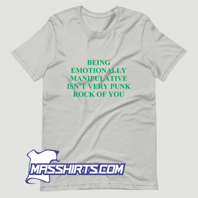 Being Emotionally Manipulative Isnt Very Punk Rock T Shirt Design