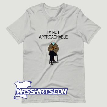 Bernie Sandersn Im Not Approachable T Shirt Design