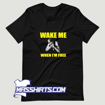 Tupac Shakur Wake Me When Im Free T Shirt Design