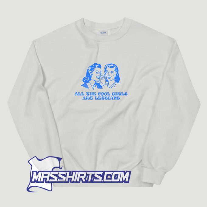 All The Cool Girls Are Lesbians Sweatshirt