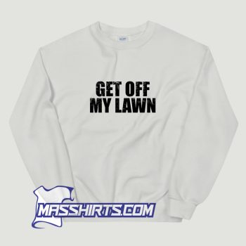 Get Off My Lawn Sweatshirt On Sale