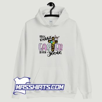Silly Rabbit Easter For Jesus Christian Hoodie Streetwear