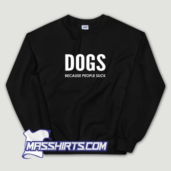 Dogs Because People Sucks Sweatshirt
