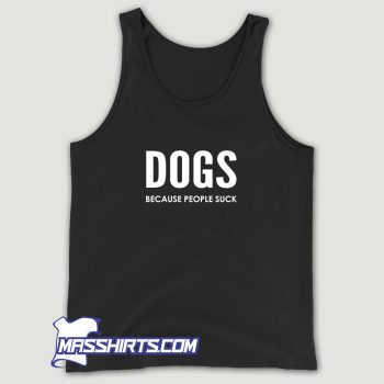 Dogs Because People Sucks Tank Top