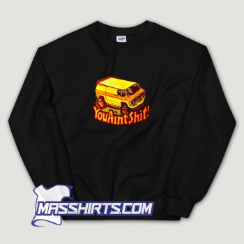 You Aint Shit Van Car 90s Sweatshirt