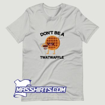Dont Be A Twatwaffle T Shirt Design