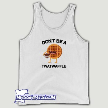 Dont Be A Twatwaffle Tank Top