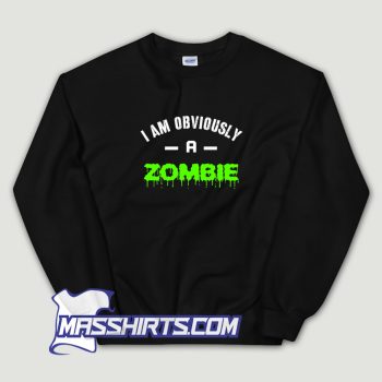 I Am Obviously A Zombie Sweatshirt