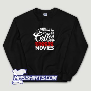 I Run On Coffee And Horror Movies Sweatshirt