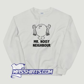 Mr Noisy Neighbour Sweatshirt