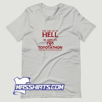 You Can Go To Hell Im Going To Toyotathon T Shirt Design