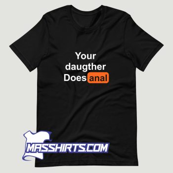 Your Daughter Does Anal Pornhub T Shirt Design